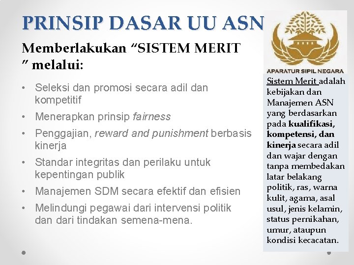 PRINSIP DASAR UU ASN Memberlakukan “SISTEM MERIT ” melalui: • Seleksi dan promosi secara