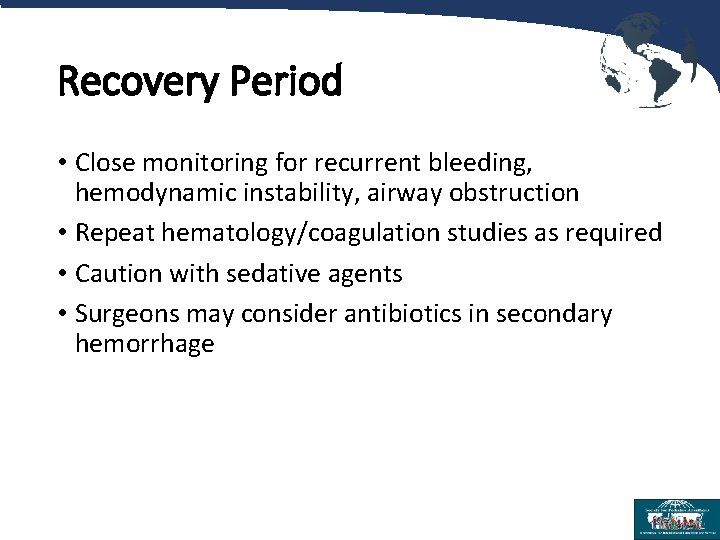 Recovery Period • Close monitoring for recurrent bleeding, hemodynamic instability, airway obstruction • Repeat