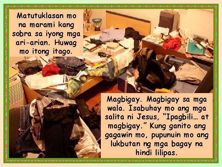 Matutuklasan mo na marami kang sobra sa iyong mga ari-arian. Huwag mo itong itago.