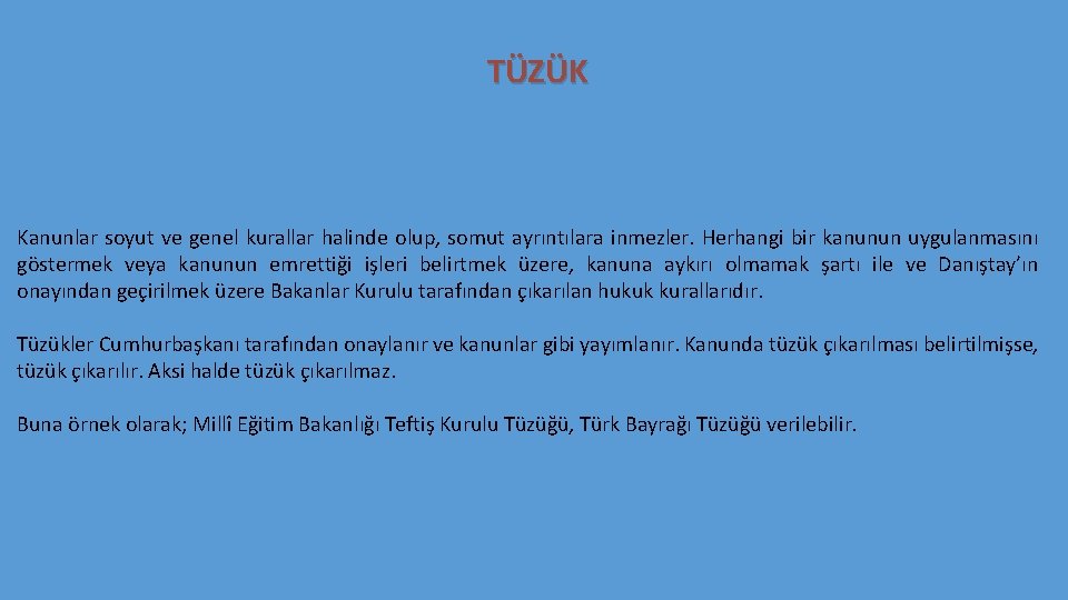 TÜZÜK Kanunlar soyut ve genel kurallar halinde olup, somut ayrıntılara inmezler. Herhangi bir kanunun