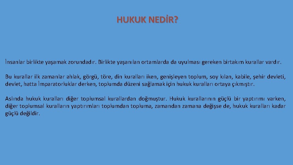 HUKUK NEDİR? İnsanlar birlikte yaşamak zorundadır. Birlikte yaşanılan ortamlarda da uyulması gereken birtakım kurallar