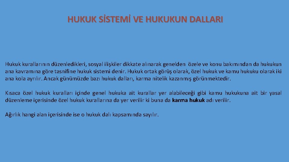 HUKUK SİSTEMİ VE HUKUKUN DALLARI Hukuk kurallarının düzenledikleri, sosyal ilişkiler dikkate alınarak genelden özele