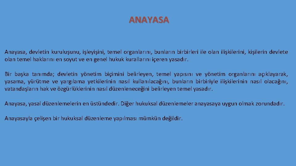 ANAYASA Anayasa, devletin kuruluşunu, işleyişini, temel organlarını, bunların birbirleri ile olan ilişkilerini, kişilerin devlete