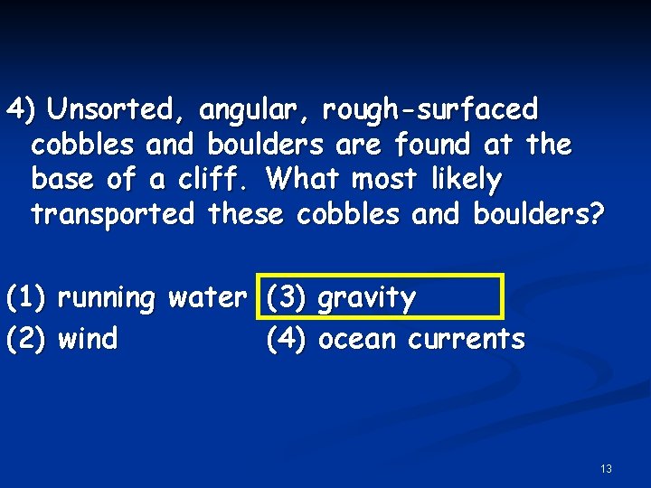 4) Unsorted, angular, rough-surfaced cobbles and boulders are found at the base of a
