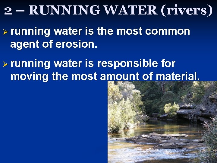 2 – RUNNING WATER (rivers) Ø running water is the most common agent of