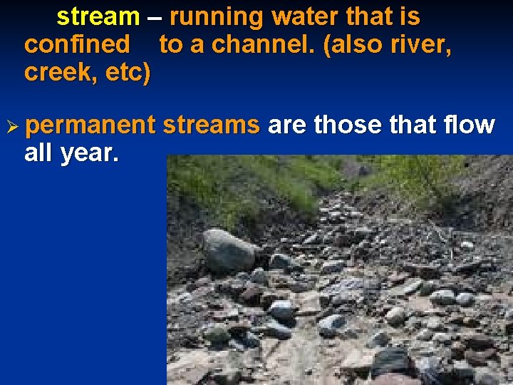 stream – running water that is confined to a channel. (also river, creek, etc)