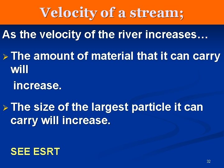 Velocity of a stream; As the velocity of the river increases… Ø The amount