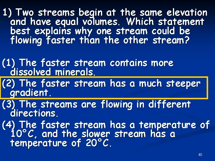 1) Two streams begin at the same elevation and have equal volumes. Which statement