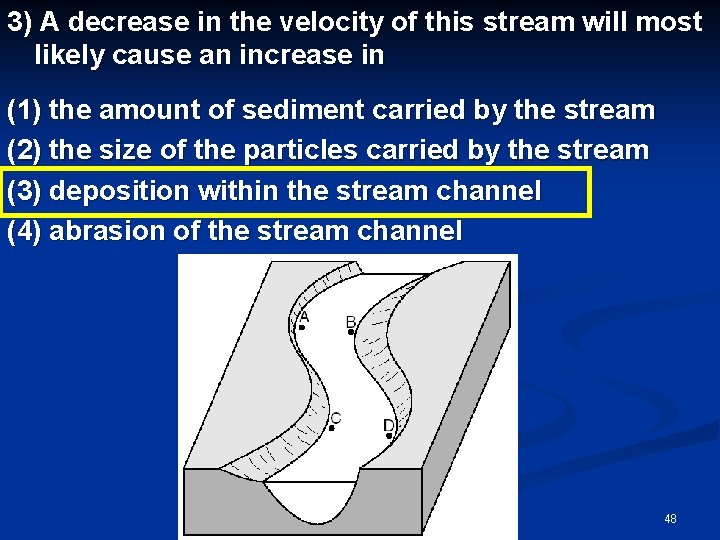 3) A decrease in the velocity of this stream will most likely cause an