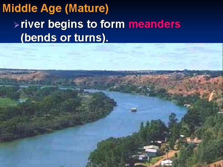 Middle Age (Mature) Ø river begins to form meanders (bends or turns). 53 