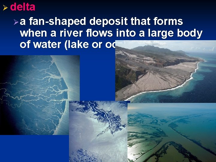 Ø delta Øa fan-shaped deposit that forms when a river flows into a large