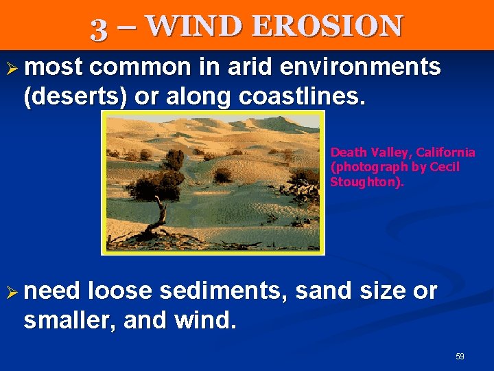3 – WIND EROSION Ø most common in arid environments (deserts) or along coastlines.