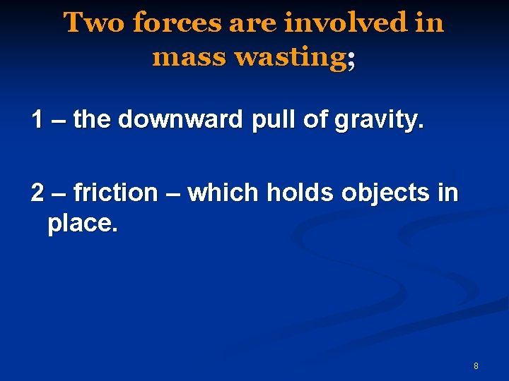 Two forces are involved in mass wasting; 1 – the downward pull of gravity.