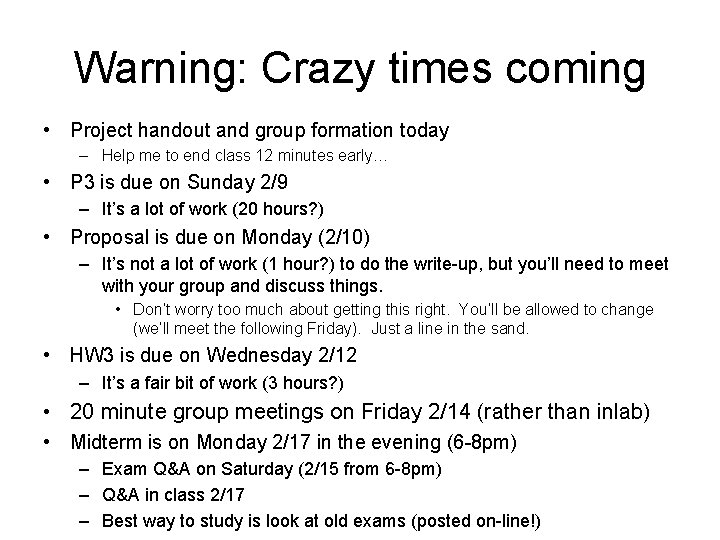 Warning: Crazy times coming • Project handout and group formation today – Help me