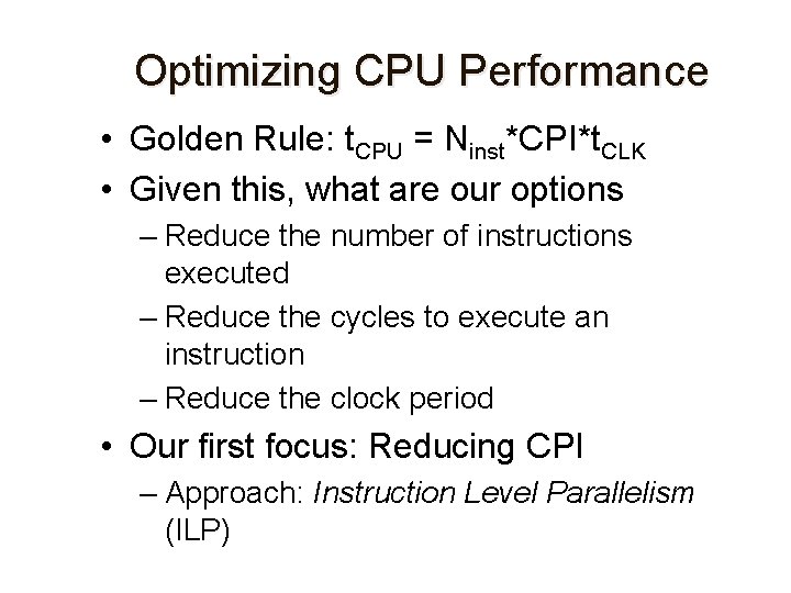 Optimizing CPU Performance • Golden Rule: t. CPU = Ninst*CPI*t. CLK • Given this,