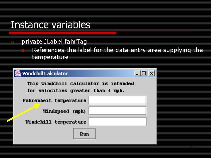 Instance variables o private JLabel fahr. Tag n References the label for the data