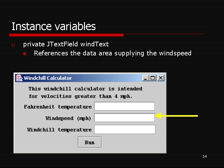 Instance variables o private JText. Field wind. Text n References the data area supplying