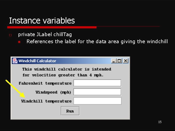 Instance variables o private JLabel chill. Tag n References the label for the data