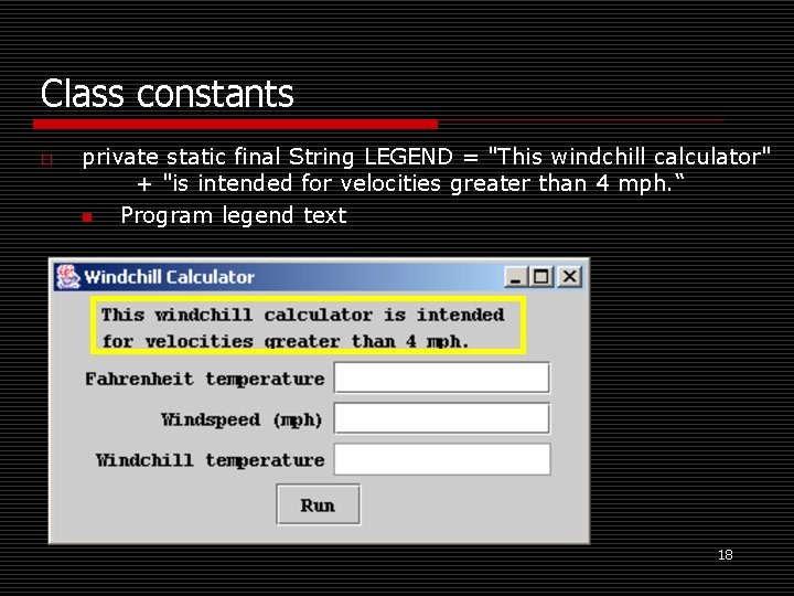 Class constants o private static final String LEGEND = "This windchill calculator" + "is