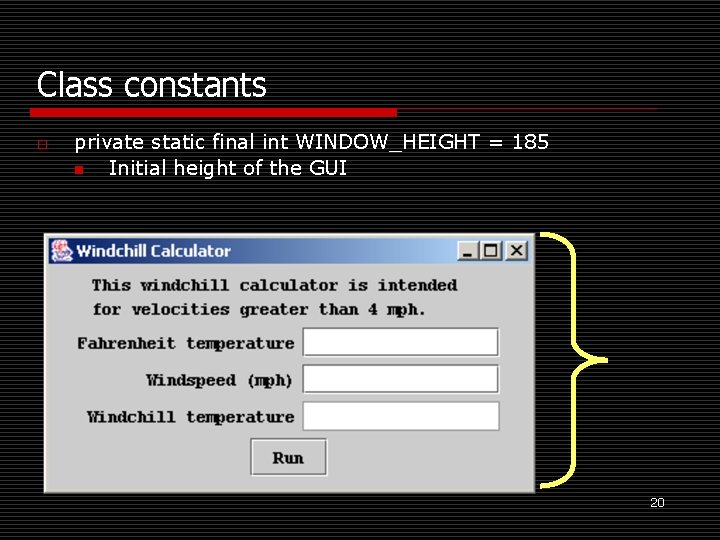 Class constants o private static final int WINDOW_HEIGHT = 185 n Initial height of