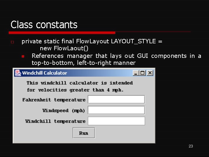 Class constants o private static final Flow. Layout LAYOUT_STYLE = new Flow. Laout() n