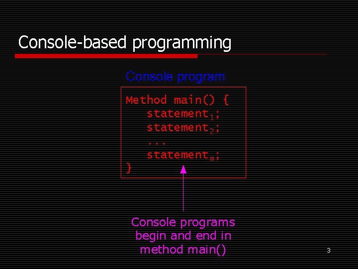 Console-based programming Console program Method main() { statement 1; statement 2; . . .