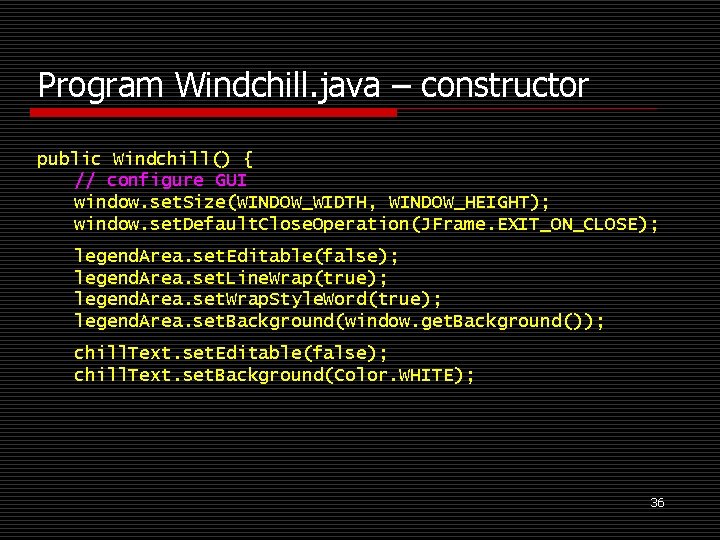 Program Windchill. java – constructor public Windchill() { // configure GUI window. set. Size(WINDOW_WIDTH,