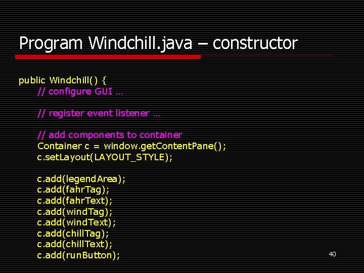 Program Windchill. java – constructor public Windchill() { // configure GUI … // register