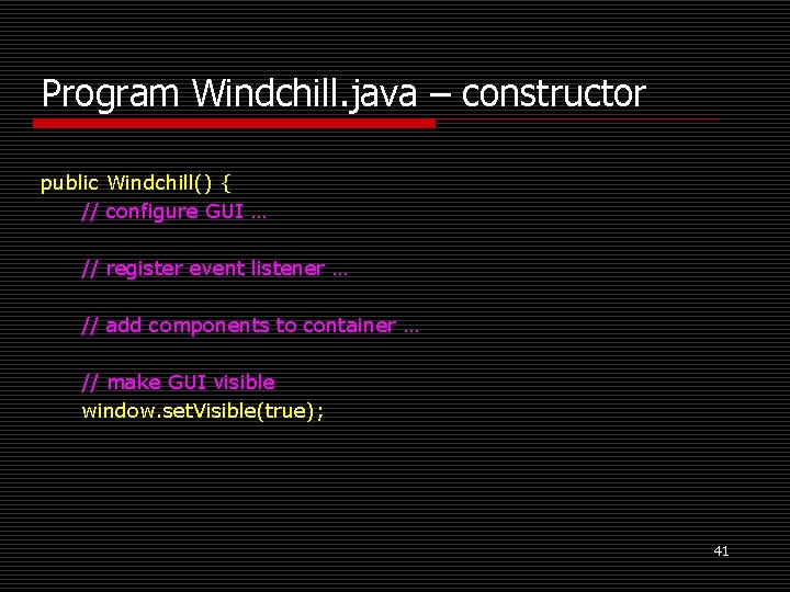 Program Windchill. java – constructor public Windchill() { // configure GUI … // register