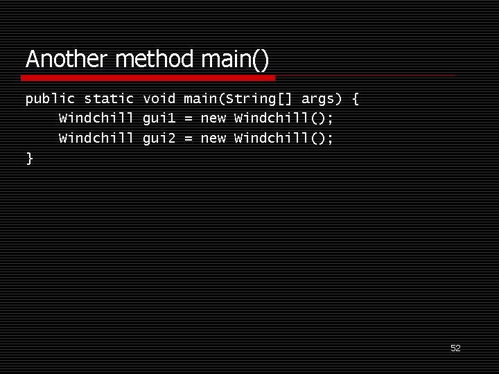 Another method main() public static void main(String[] args) { Windchill gui 1 = new