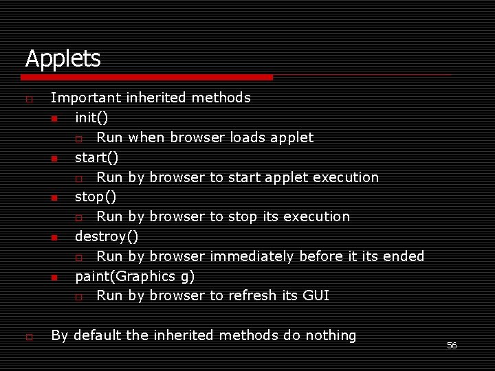 Applets o o Important inherited methods n init() o Run when browser loads applet