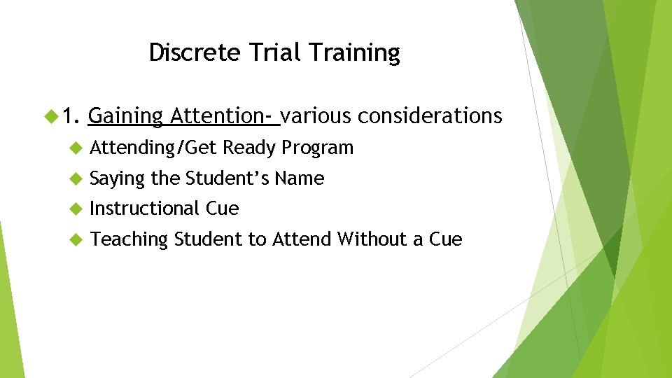 Discrete Trial Training 1. Gaining Attention- various considerations Attending/Get Ready Program Saying the Student’s