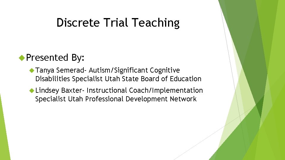 Discrete Trial Teaching Presented By: Tanya Semerad- Autism/Significant Cognitive Disabilities Specialist Utah State Board