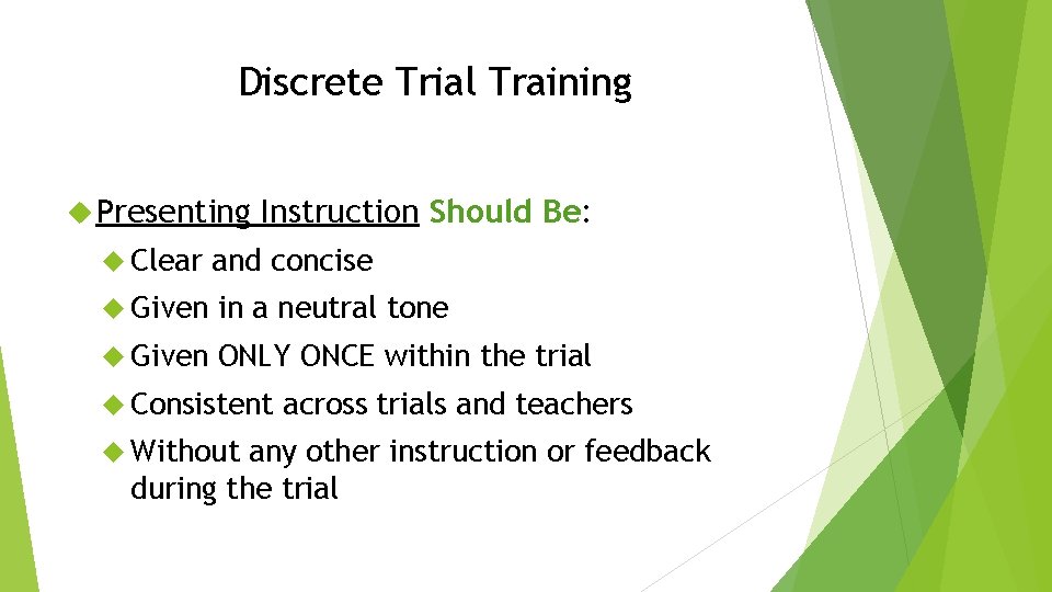 Discrete Trial Training Presenting Instruction Should Be: Clear and concise Given in a neutral