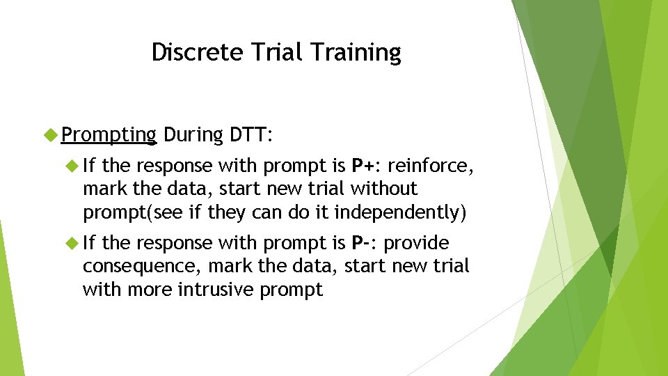 Discrete Trial Training Prompting During DTT: If the response with prompt is P+: reinforce,