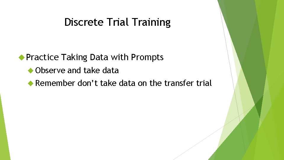 Discrete Trial Training Practice Taking Data with Prompts Observe and take data Remember don’t