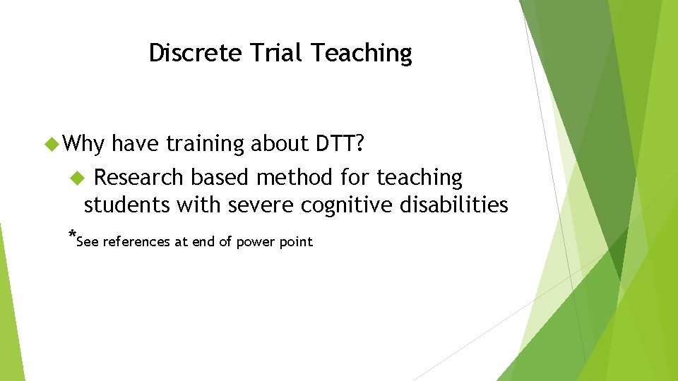 Discrete Trial Teaching Why have training about DTT? Research based method for teaching students