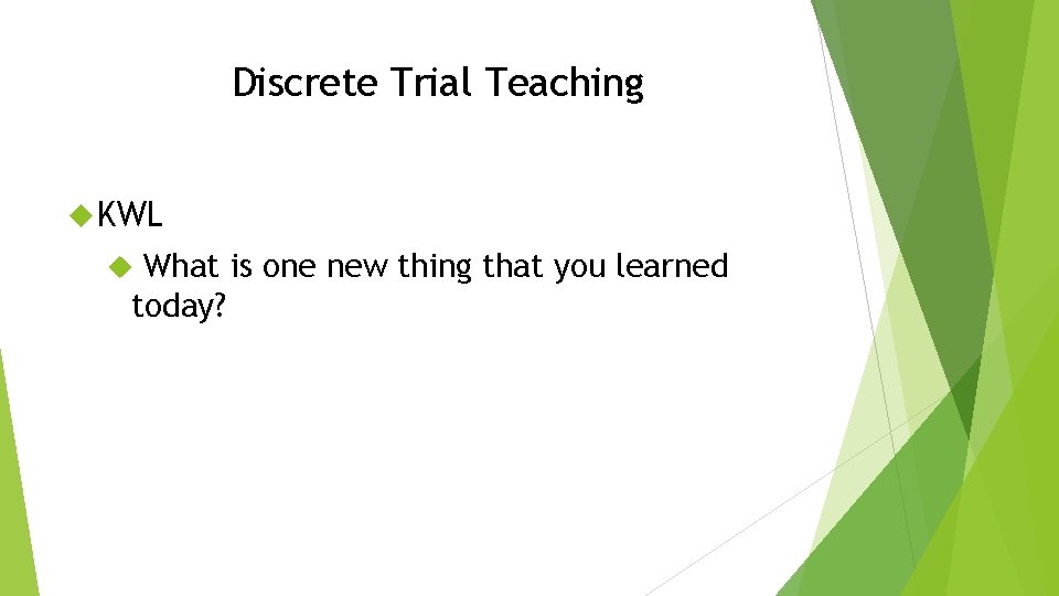 Discrete Trial Teaching KWL What is one new thing that you learned today? 