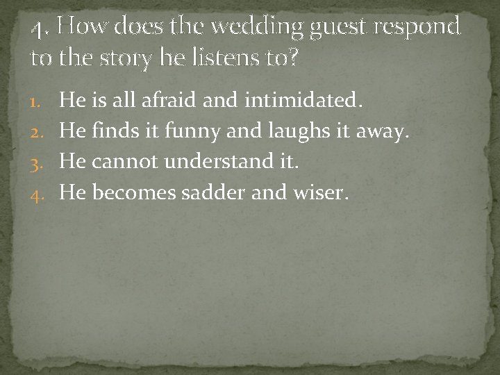 4. How does the wedding guest respond to the story he listens to? 1.