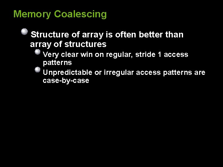 Memory Coalescing Structure of array is often better than array of structures Very clear