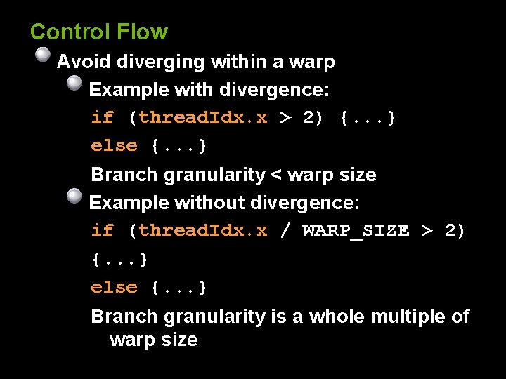 Control Flow Avoid diverging within a warp Example with divergence: if (thread. Idx. x