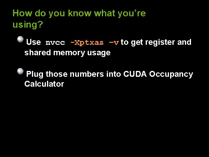 How do you know what you’re using? Use nvcc -Xptxas –v to get register