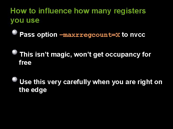 How to influence how many registers you use Pass option –maxrregcount=X to nvcc This