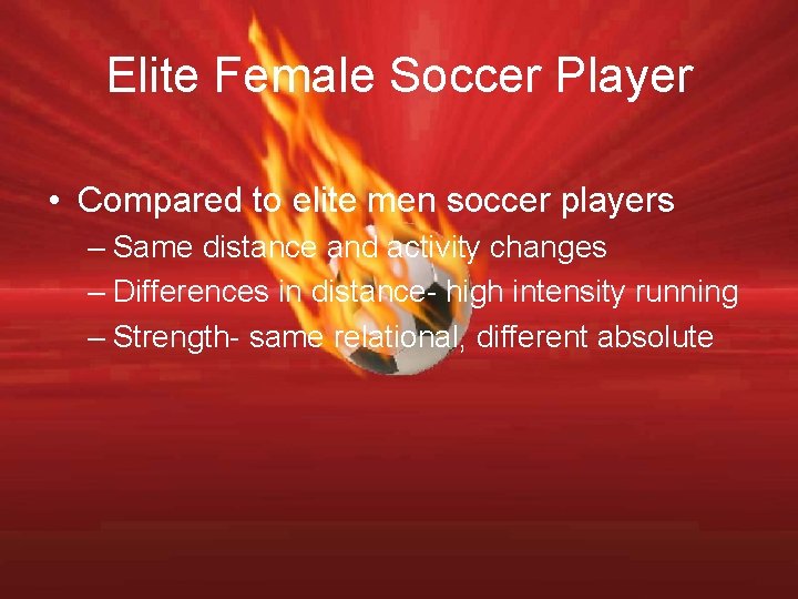 Elite Female Soccer Player • Compared to elite men soccer players – Same distance