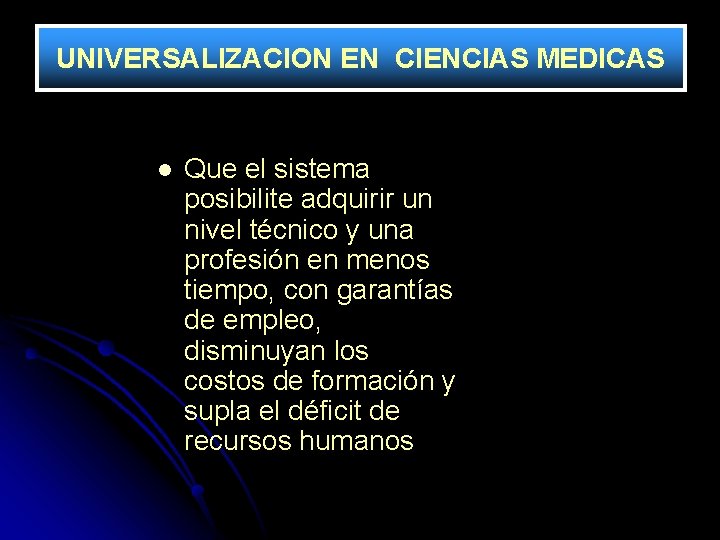 UNIVERSALIZACION EN CIENCIAS MEDICAS l Que el sistema posibilite adquirir un nivel técnico y