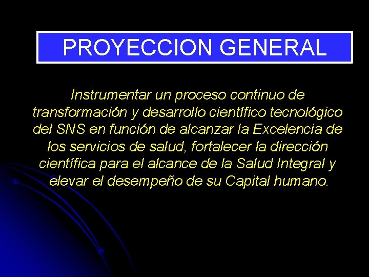 PROYECCION GENERAL Instrumentar un proceso continuo de transformación y desarrollo científico tecnológico del SNS