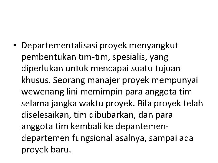  • Departementalisasi proyek menyangkut pembentukan tim-tim, spesialis, yang diperlukan untuk mencapai suatu tujuan