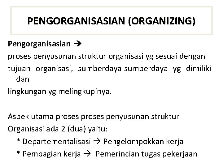 PENGORGANISASIAN (ORGANIZING) Pengorganisasian proses penyusunan struktur organisasi yg sesuai dengan tujuan organisasi, sumberdaya-sumberdaya yg