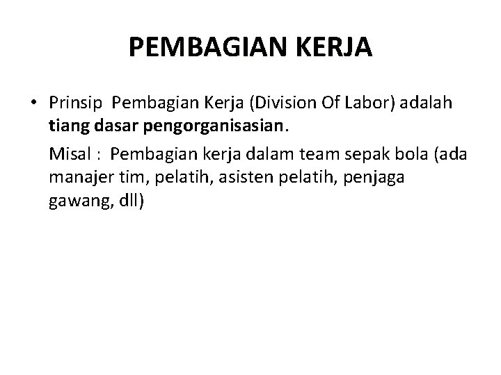 PEMBAGIAN KERJA • Prinsip Pembagian Kerja (Division Of Labor) adalah tiang dasar pengorganisasian. Misal