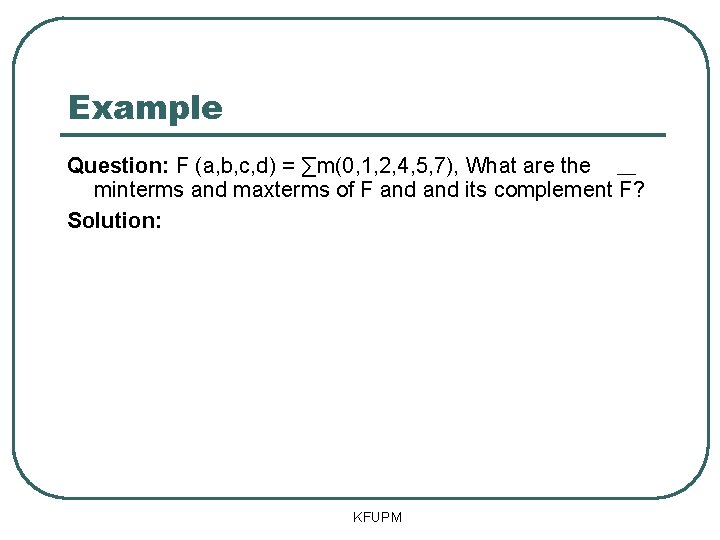 Example Question: F (a, b, c, d) = ∑m(0, 1, 2, 4, 5, 7),